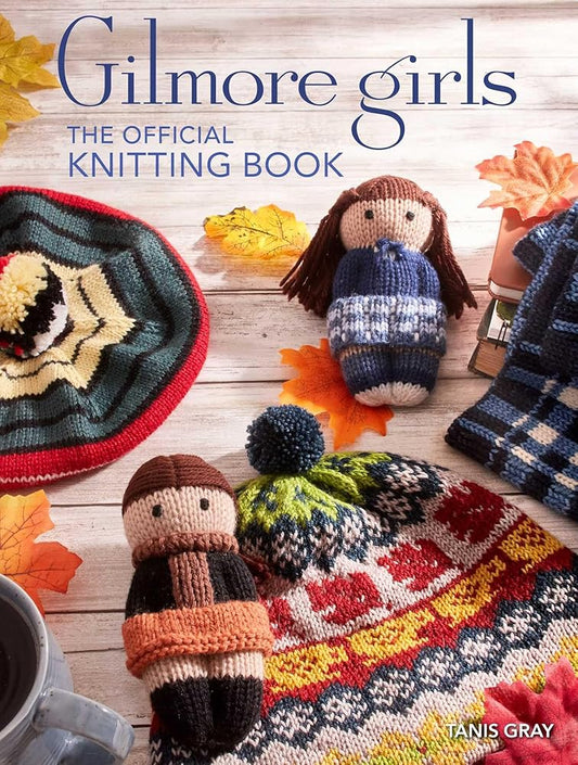 Gilmore Girls: The Official Knitting Book: Knit Your Way Through Stars Hollow and Beyond cover image