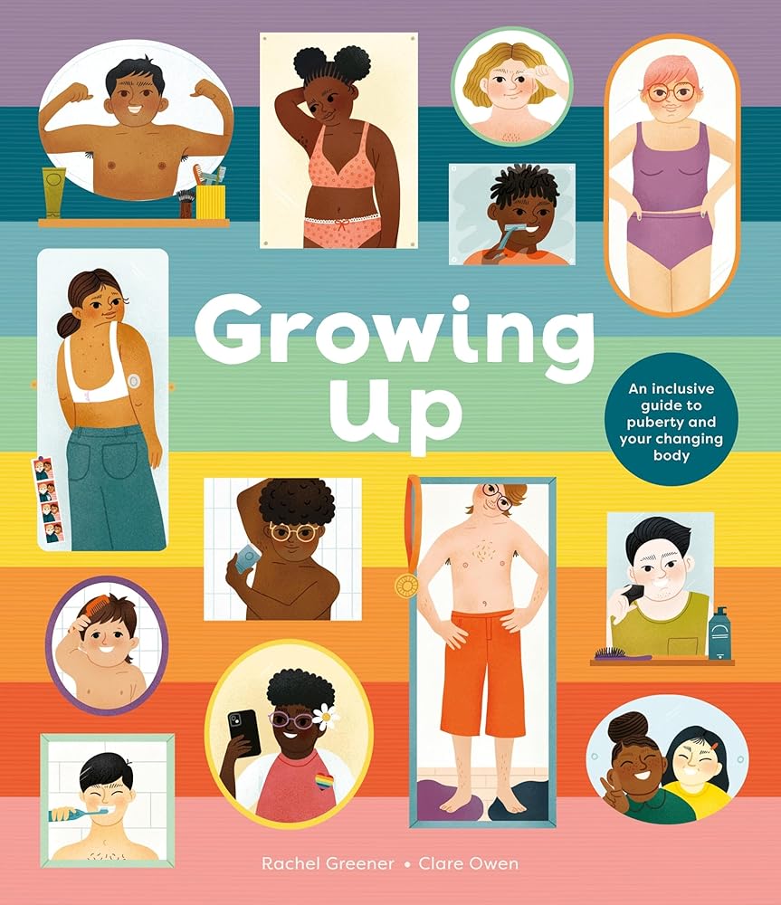 Growing Up: An Inclusive Guide to Puberty and Your Changing Body by Rachel Greener, Clare Owen