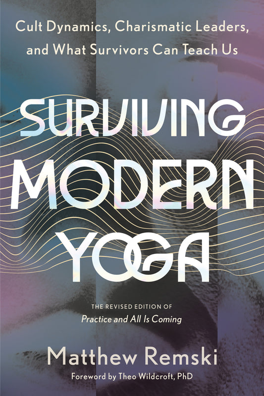 Surviving Modern Yoga - Cult Dynamics, Charismatic Leaders, and What Survivors Can Teach Us