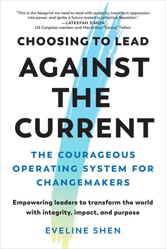 Choosing to Lead Against the Current - The Courageous Operating System for Changemakers--Empowering leaders to transform the world with integrity, impact, and purpose