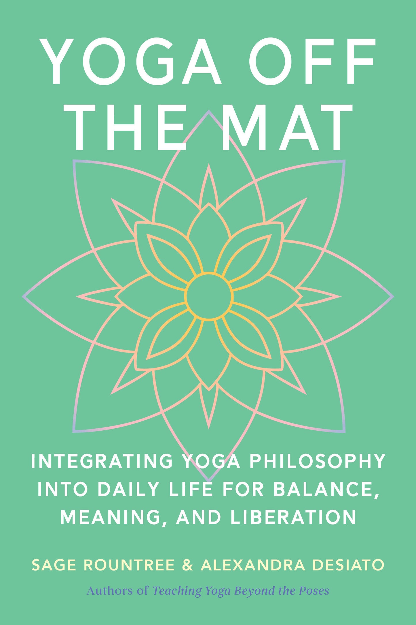 Yoga Off the Mat - Integrating Yoga Philosophy into Daily Life for Balance, Meaning, and Liberation