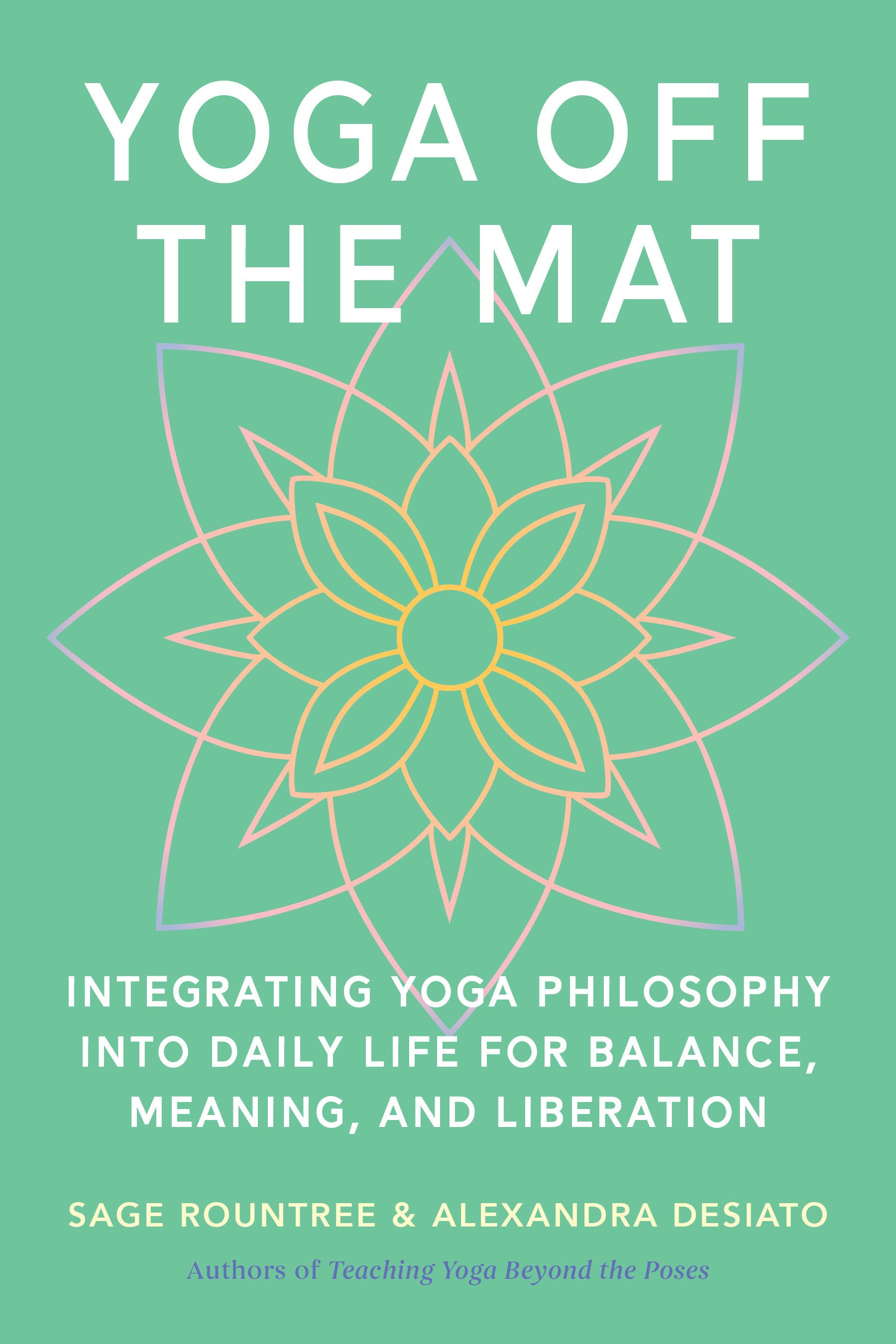 Yoga Off the Mat - Integrating Yoga Philosophy into Daily Life for Balance, Meaning, and Liberation