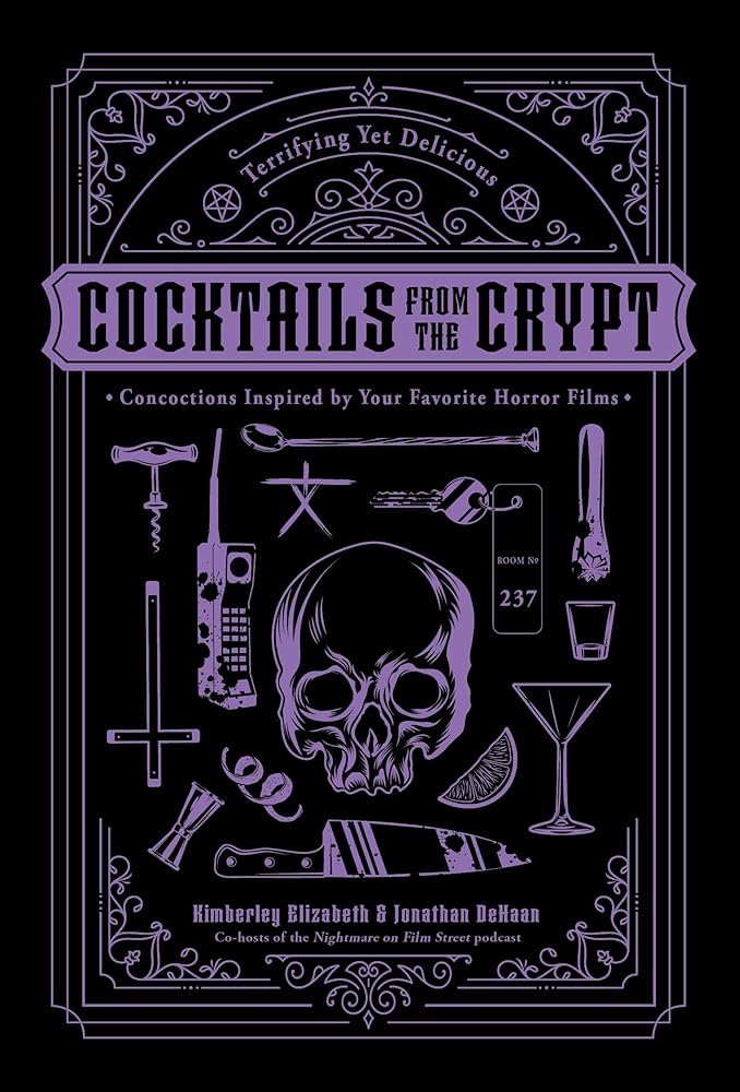 Cocktails from the Crypt: Terrifying Yet Delicious Concoctions Inspired by Your Favorite Horror Films by Jonathan Dehaan, Kimberley Elizabeth