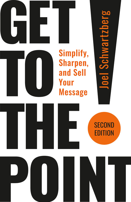 Get to the Point! Second Edition - Simplify, Sharpen, and Sell Your Message