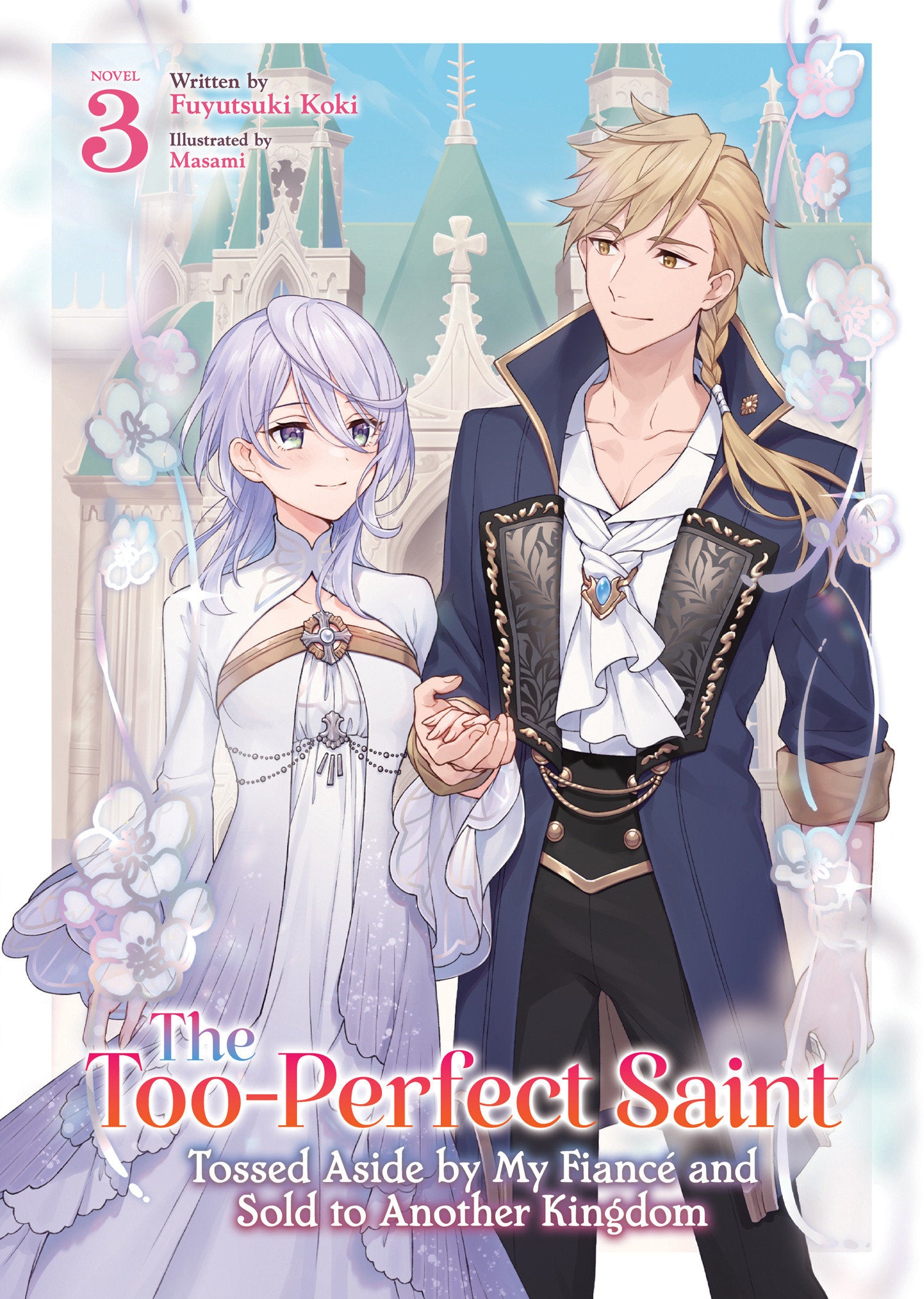 The Too-Perfect Saint: Tossed Aside by My Fianc� and Sold to Another Kingdom (Light Novel) Vol. 3 (The Too-Perfect Saint: Tossed Aside by My Fianc� and Sold to Another Kingdom (Light Novel)) (Book:3)