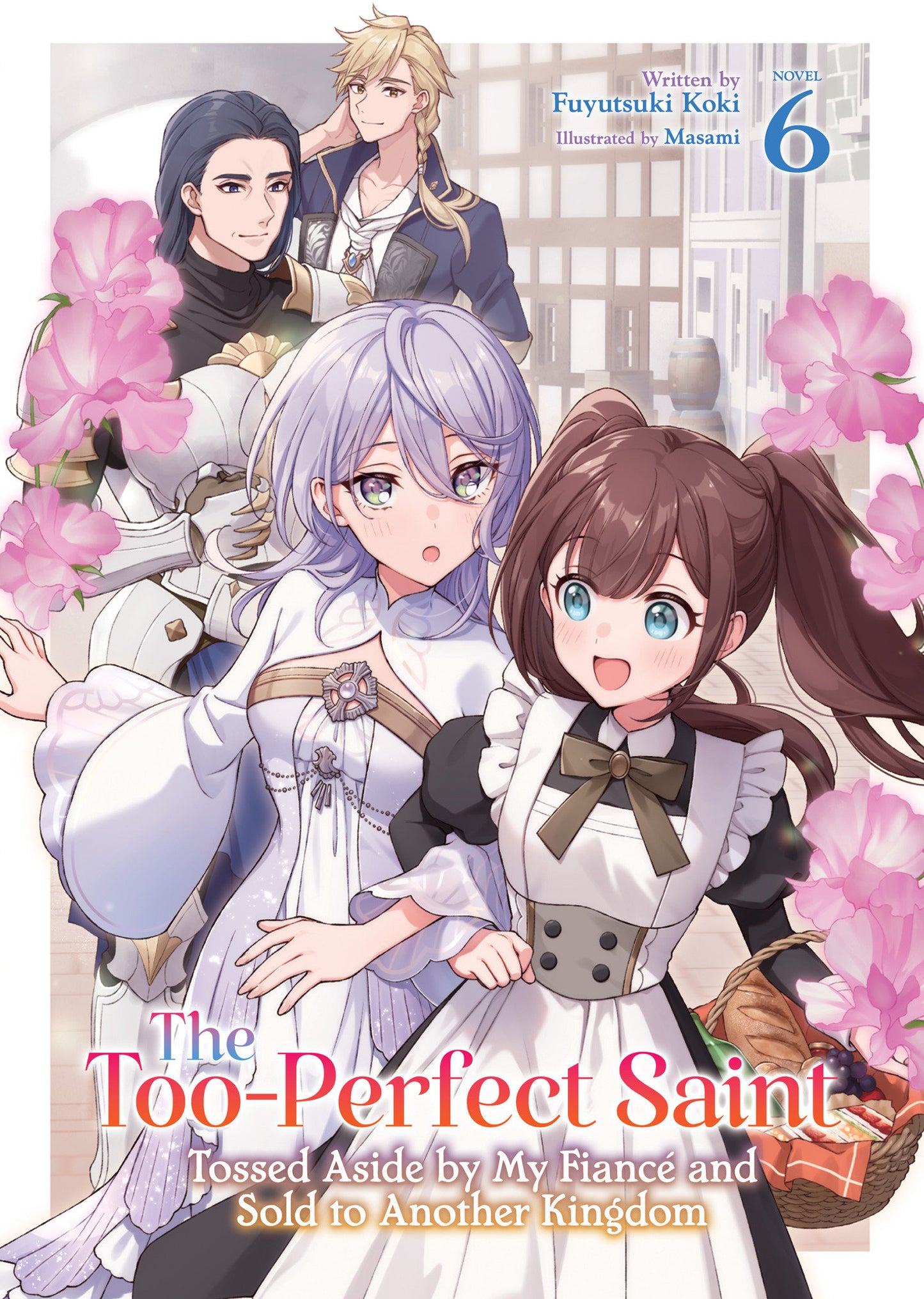 The Too-Perfect Saint: Tossed Aside by My Fianc� and Sold to Another Kingdom (Light Novel) Vol. 6 (The Too-Perfect Saint: Tossed Aside by My Fianc� and Sold to Another Kingdom (Light Novel)) (Book:6)