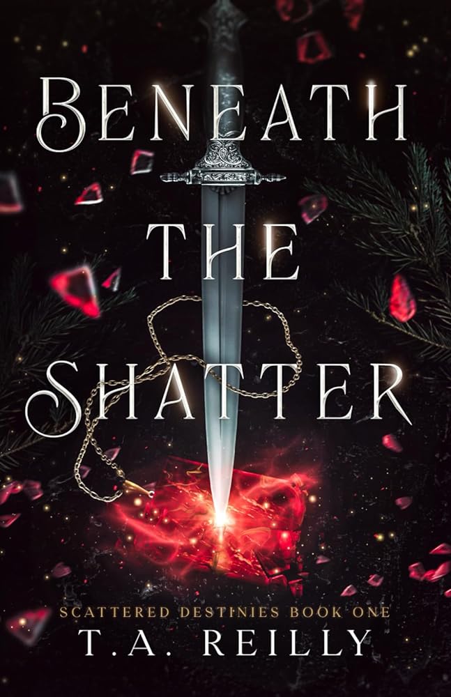 Beneath the Shatter (Scattered Destinies) by T. A. Reilly