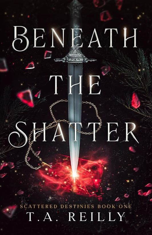 Beneath the Shatter (Scattered Destinies) by T. A. Reilly