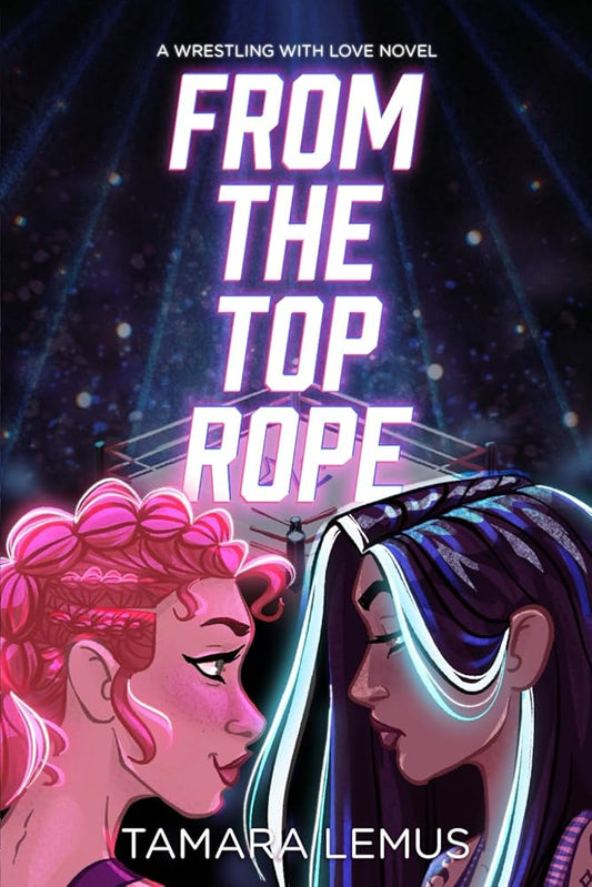 From the Top Rope: A Wrestling with Love Novel by Tamara Lemus, Allison Meloni, Mackenzie Gimben