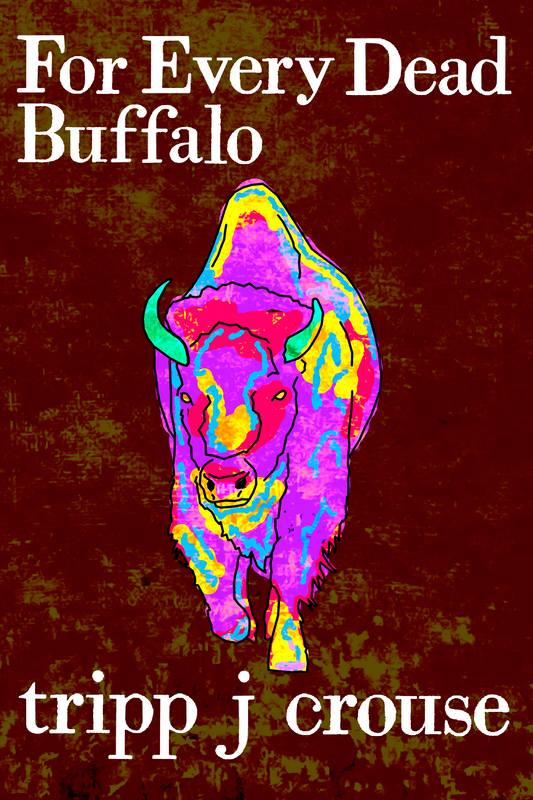 For Every Dead Buffalo, by tripp j crouse