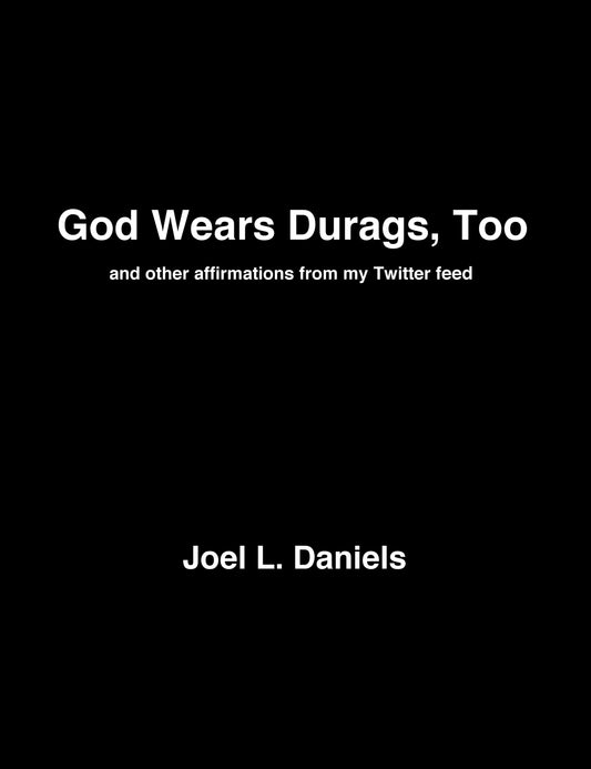 God Wears Durags, Too, and other affirmations from my Twitter feed, by Joel L. Daniels