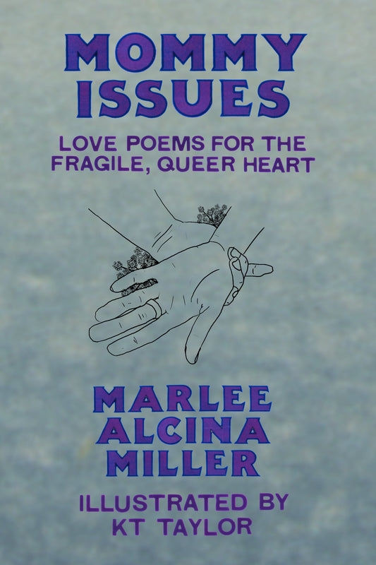 Mommy Issues; Love Poems for the Fragile, Queer Heart, by Marlee Miller, Illustrated by Reno Taylor