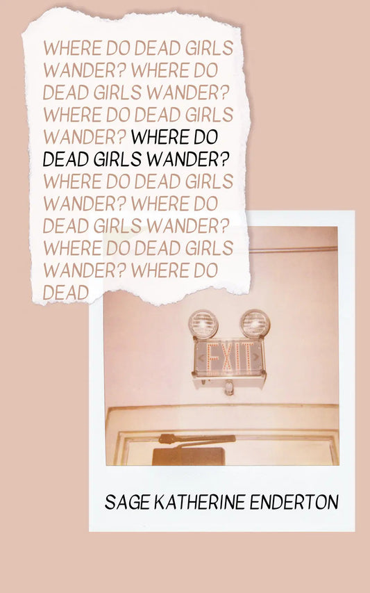 WHERE DO DEAD GIRLS WANDER?, by Sage Katherine Enderton