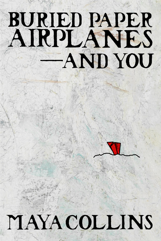 Buried Paper Airplanes —And You, by Maya Collins