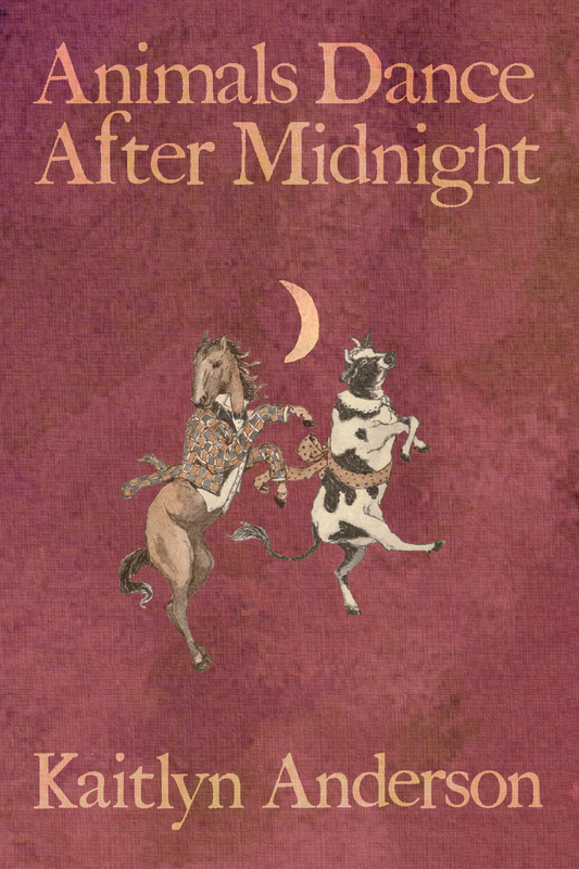 Animals Dance After Midnight, by Kaitlyn Anderson