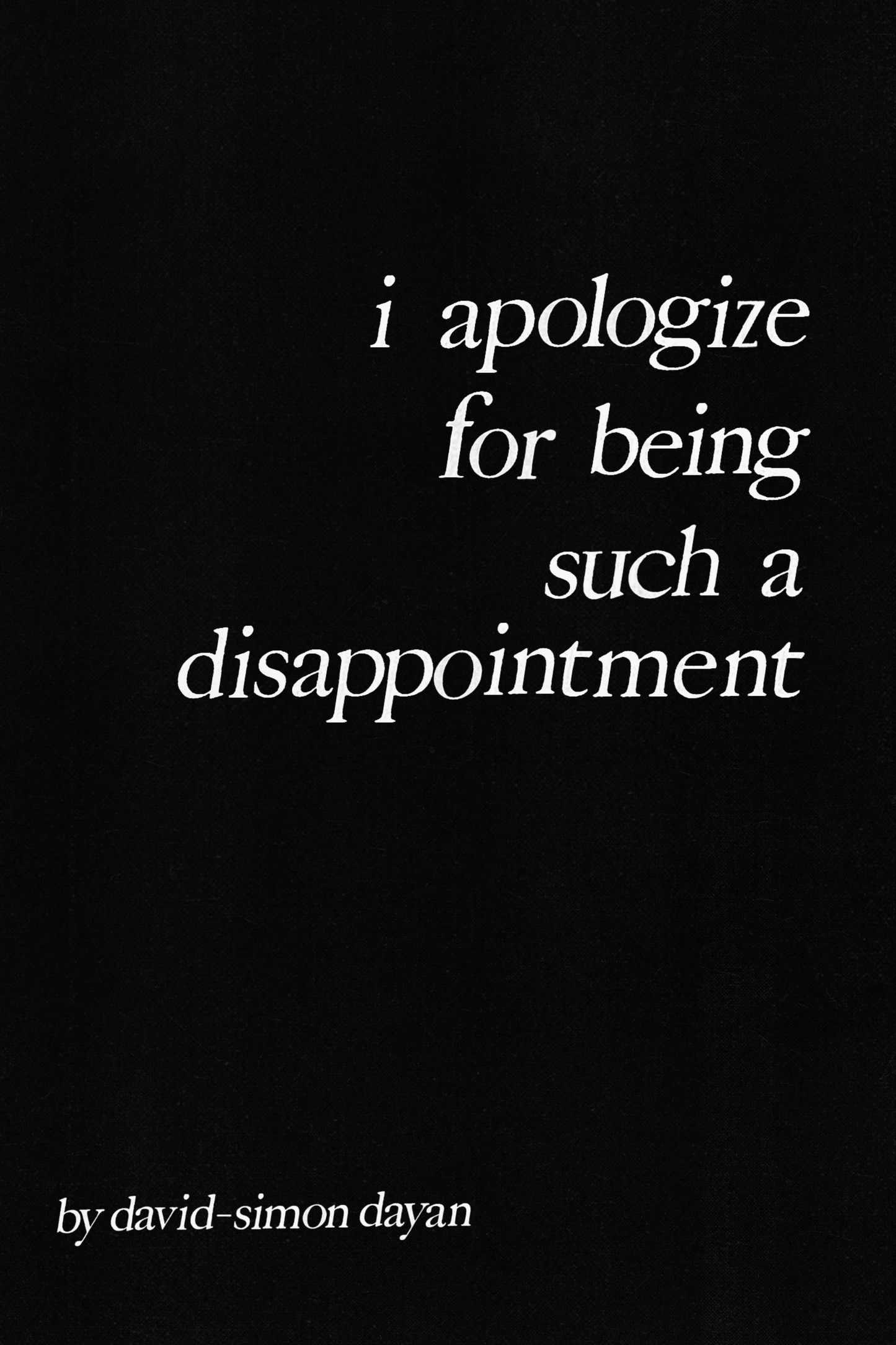 i apologize for being such a disappointment, by David-Simon Dayan