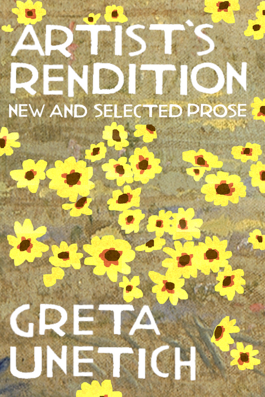 Artist’s Rendition: New and Selected Prose, by Greta Unetich