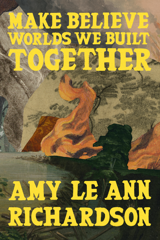 Make Believe Worlds We Built Together, by Amy Le Ann Richardson