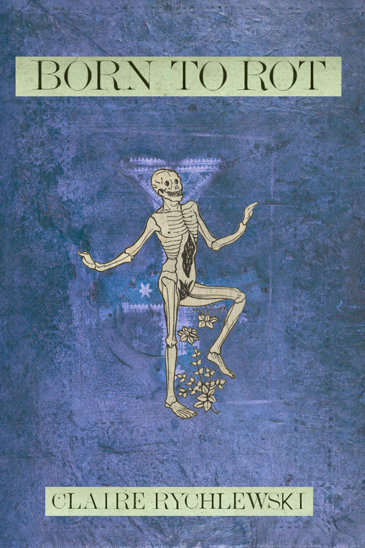 Born to Rot, by Claire Rychlewski