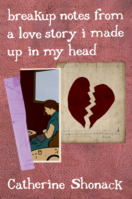 breakup notes from a love story i made up in my head, by Catherine Shonack