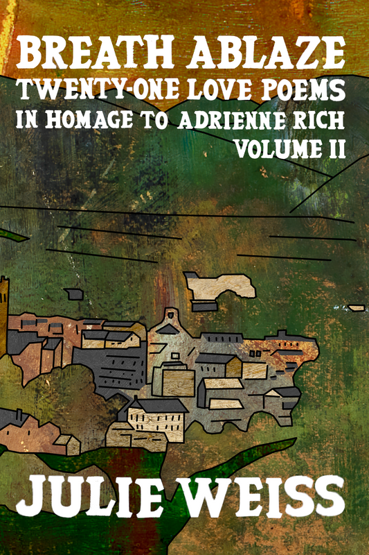 Breath Ablaze: Twenty-One Love Poems in Homage to Adrienne Rich, Volume II, by Julie Weiss