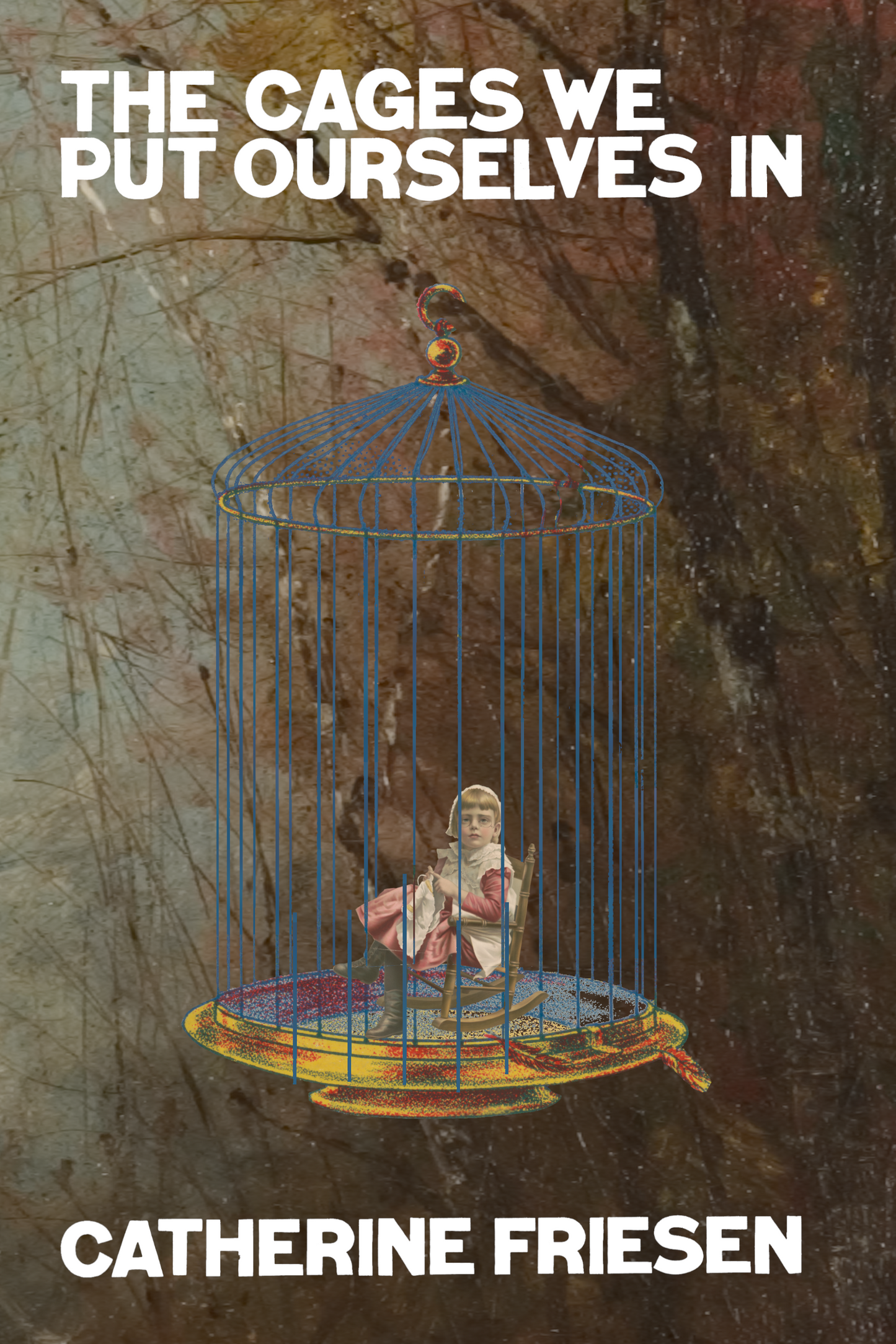 The Cages We Put Ourselves In, by Catherine Friesen