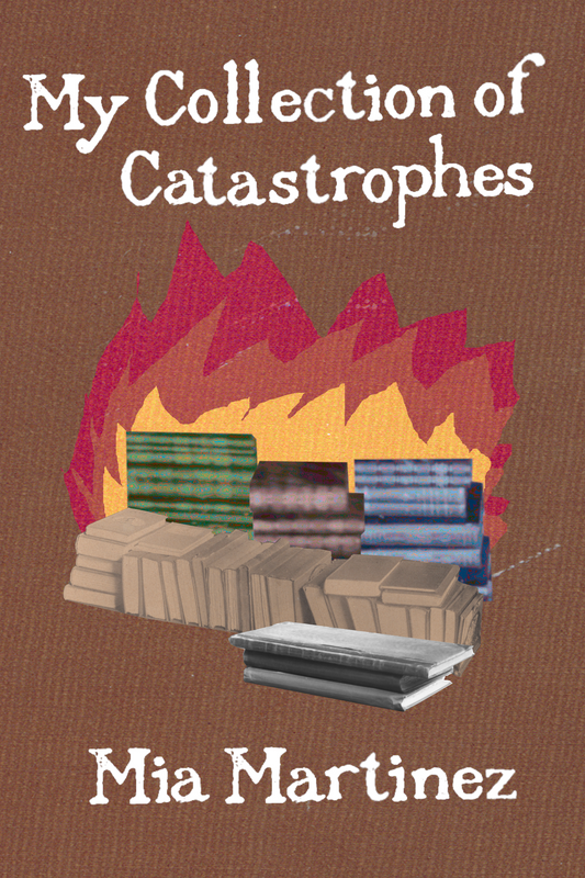 My Collection of Catastrophes, by Mia Martinez