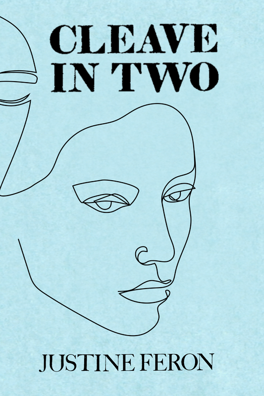 Cleave in Two, by Justine Feron