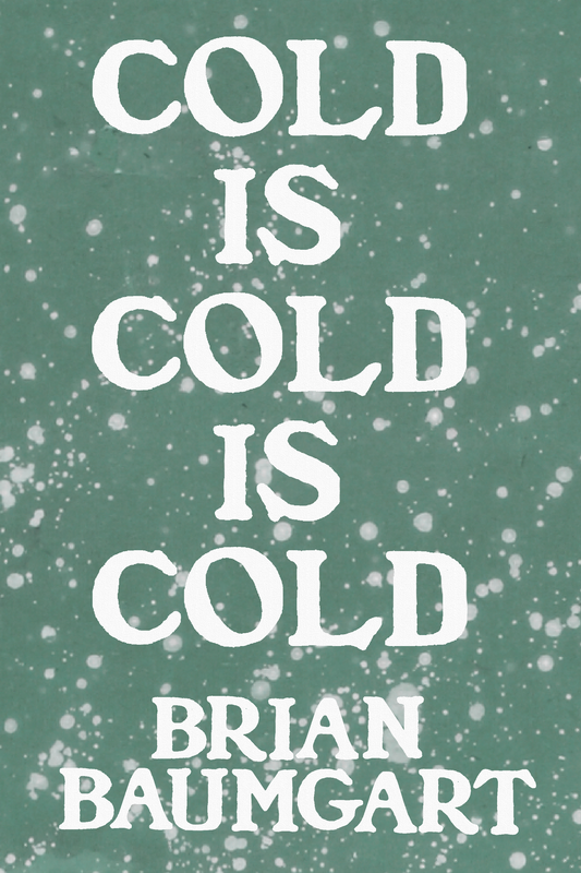 Cold Is Cold Is Cold, by Brian Baumgart