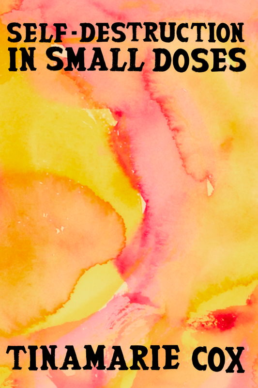 Self-Destruction in Small Doses, by Tinamarie Cox