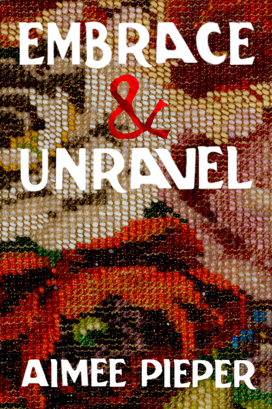 Embrace & Unravel, by Aimee Pieper