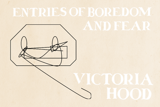 Entries of Boredom and Fear, by Victoria Hood