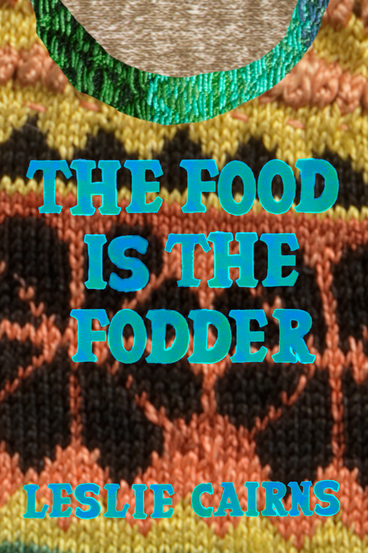 The Food is the Fodder, by Leslie Cairns