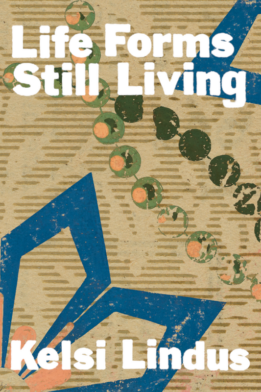 Life Forms Still Living, by Kelsi Lindus