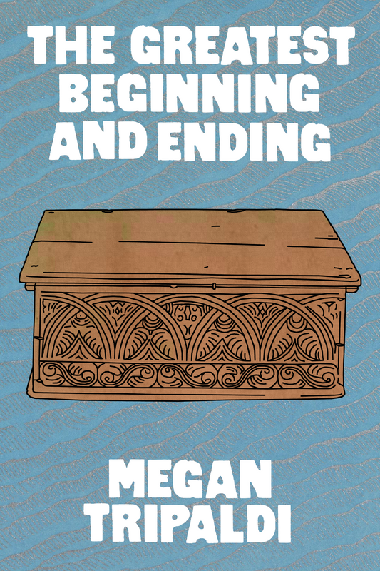 The Greatest Beginning and Ending, by Megan Tripaldi