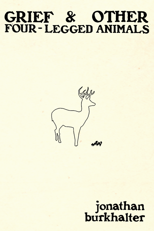 Grief & Other Four-Legged Animals, by jonathan burkhalter