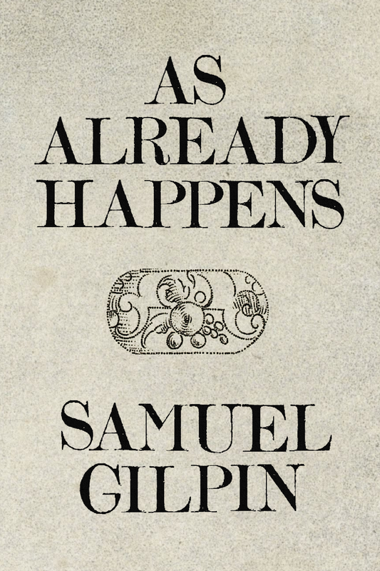 As Already Happens, by Samuel Gilpin