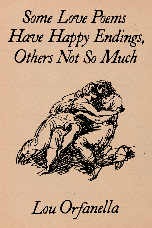 Some Love Poems Have Happy Endings, Others Not So Much, by Lou Orfanella