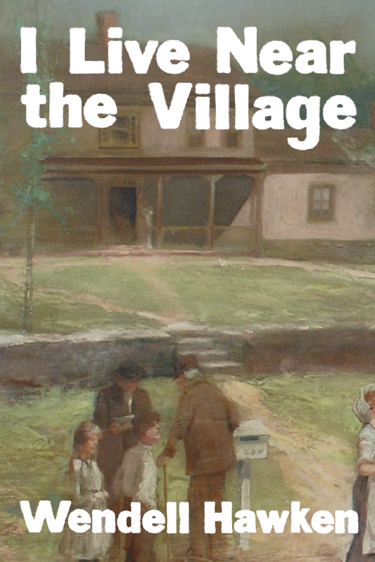 I Live Near the Village, by Wendell Hawken