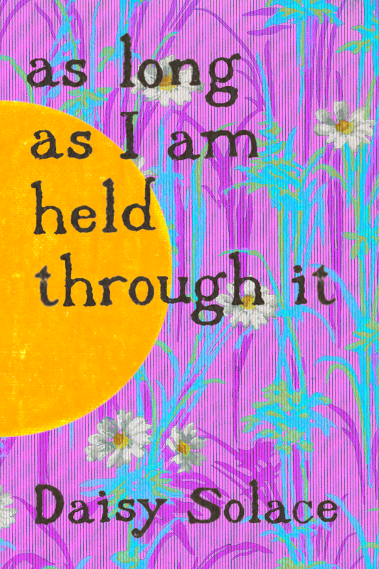 as long as I am held through it, by Daisy Solace
