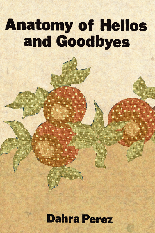 Anatomy of Hellos and Goodbyes, by Dahra Perez