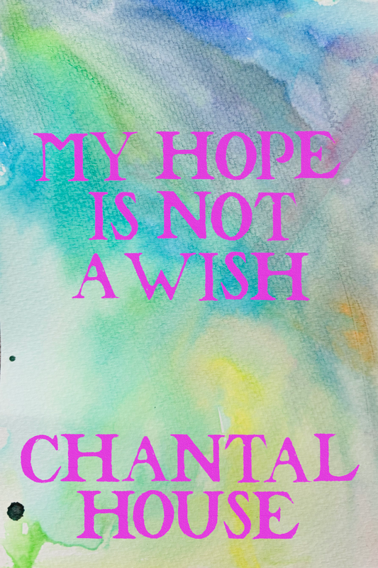 My Hope is Not a Wish, by Chantal House