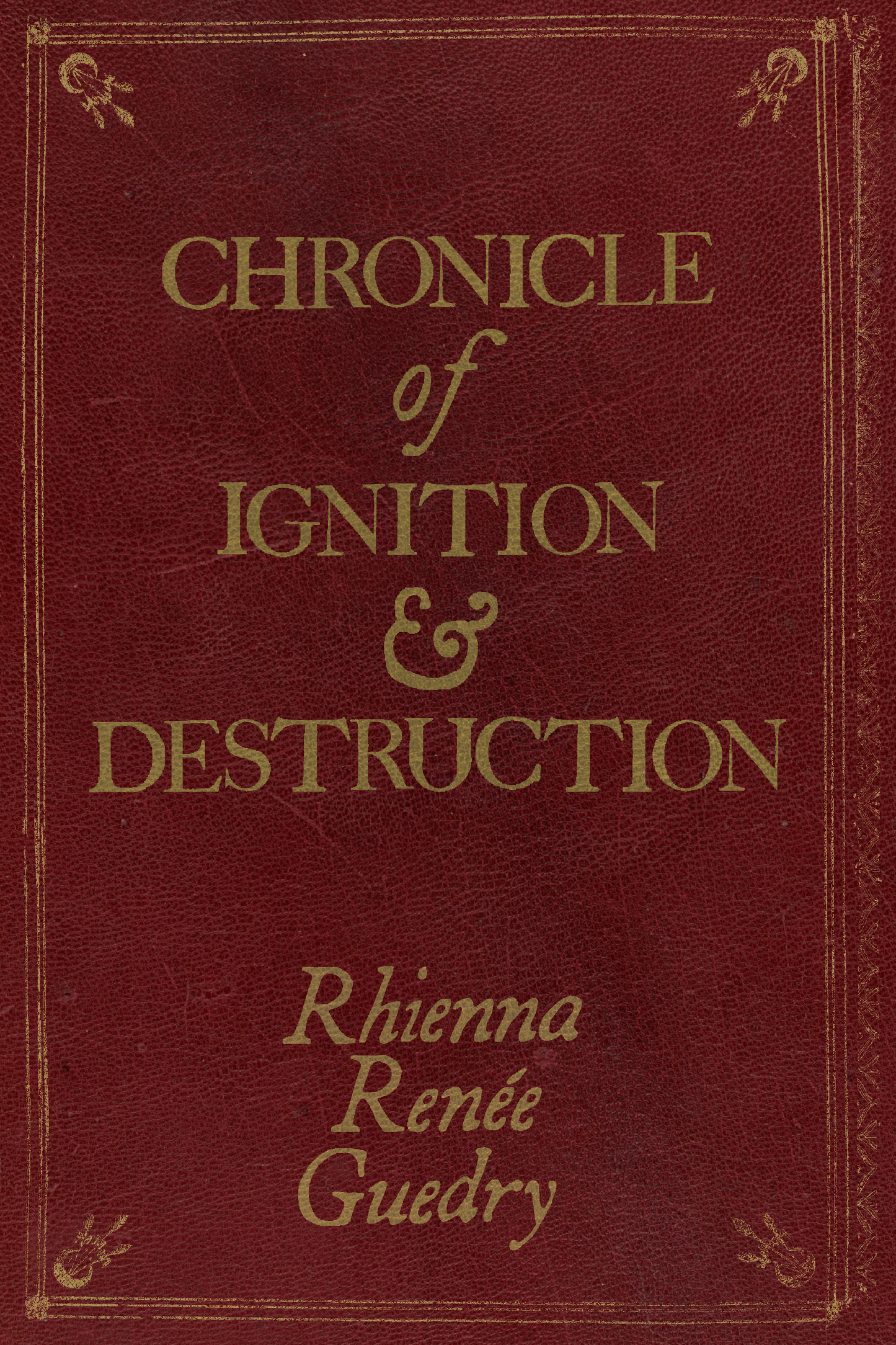 Chronicle of Ignition & Destruction, by Rhienna Renée Guedry