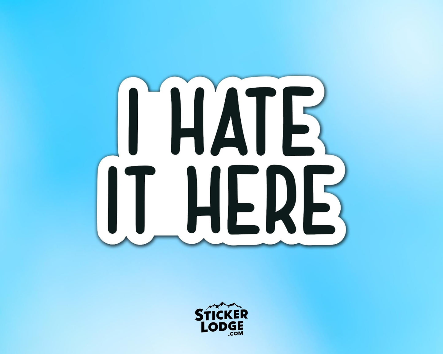 I Hate It Here Vinyl Sticker -Funny Sarcastic Decal