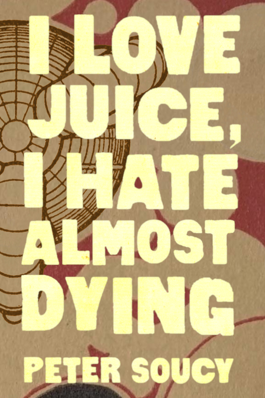 I Love Juice, I Hate Almost Dying, by Peter Soucy