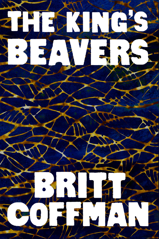 The King's Beavers, by Britt Coffman