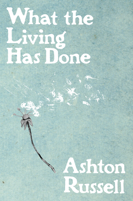 What the Living Has Done, by Ashton Russell