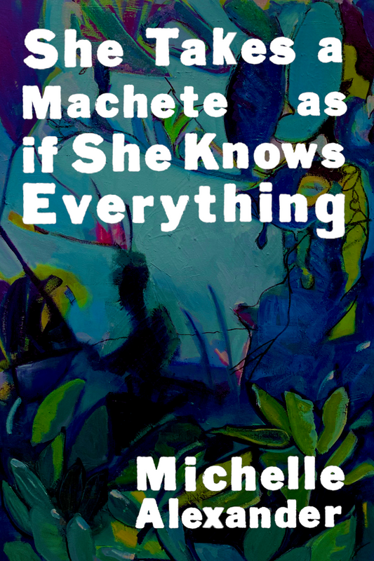 She Takes a Machete    as if She Knows Everything, by Michelle Alexander