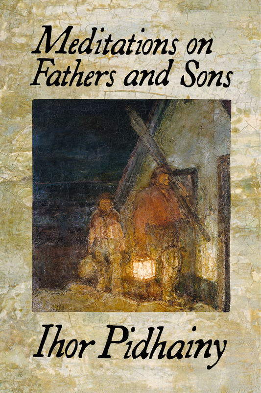 Meditations on Fathers and Sons, by Ihor Pidhainy