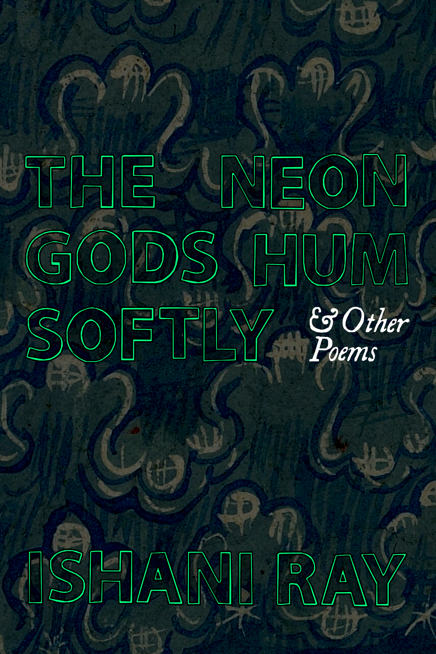 The Neon Gods Hum Softly & Other Poems, by Ishani Ray